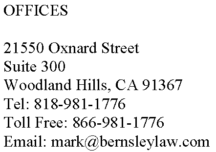 OFFICES 21550 Oxnard Street
Suite 300
Woodland Hills CA 91367
Tel: 818-981-1776
Toll free: 866-981-1776
E: mark@bernsleylaw.com